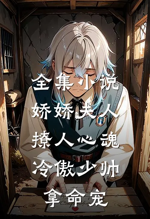 全集小说娇娇夫人撩人心魂，冷傲少帅拿命宠