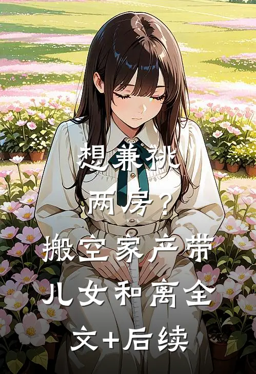 想兼祧两房？搬空家产带儿女和离全文+后续