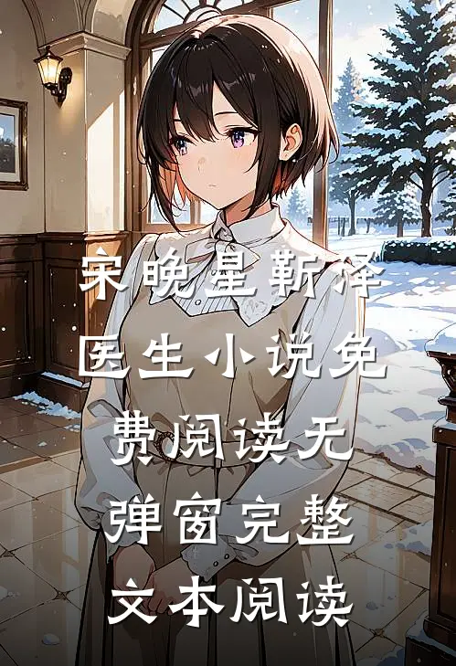 宋晚星靳泽医生小说免费阅读无弹窗完整文本阅读