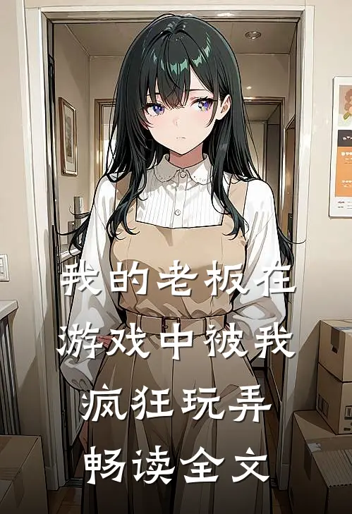 我的老板在游戏中被我疯狂玩弄畅读全文