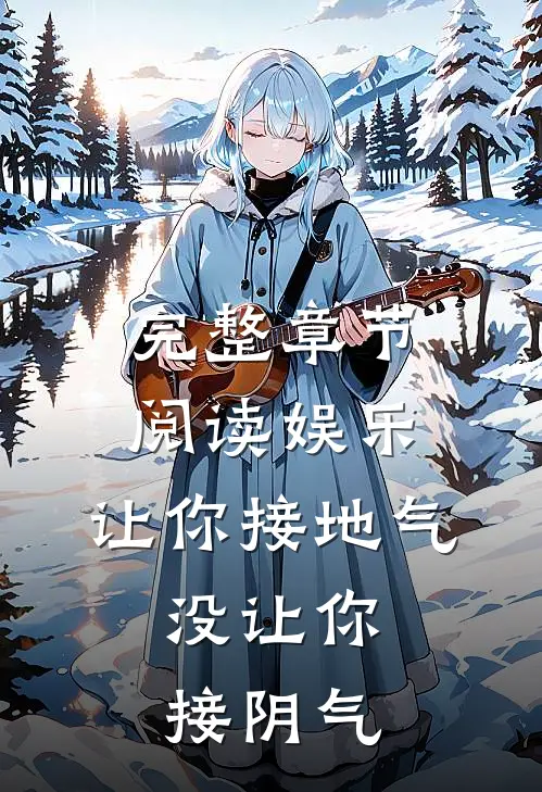 完整章节阅读娱乐：让你接地气，没让你接阴气