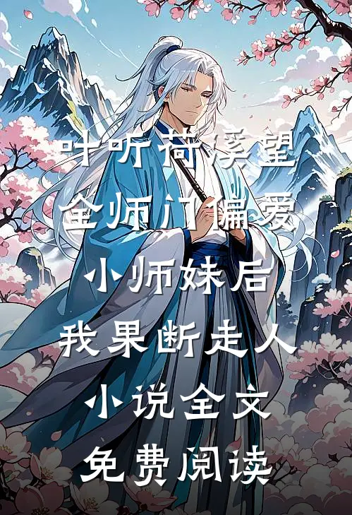 叶听荷溪望全师门偏爱小师妹后，我果断走人小说全文免费阅读