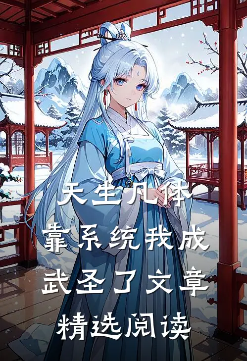 天生凡体，靠系统我成武圣了文章精选阅读