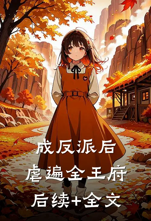 成反派后，虐遍全王府后续+全文