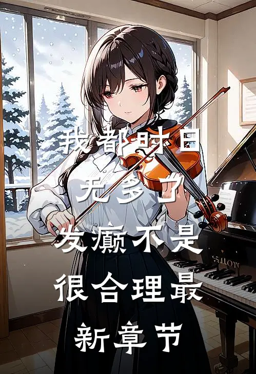 我都时日无多了，发癫不是很合理最新章节