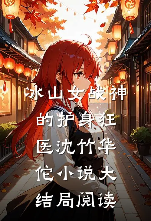 冰山女战神的护身狂医沈竹华佗小说大结局阅读