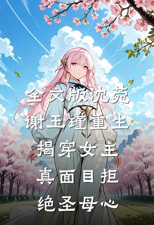 全文版沈菀谢玉瑾重生揭穿女主真面目拒绝圣母心