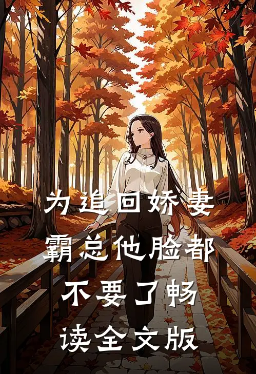 为追回娇妻，霸总他脸都不要了畅读全文版