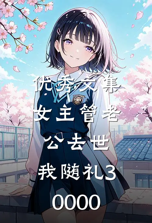 优秀文集女主管老公去世，我随礼30000