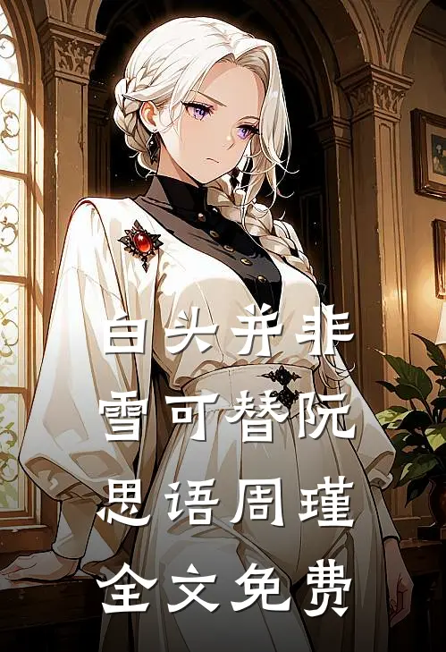 白头并非雪可替阮思语周瑾全文免费