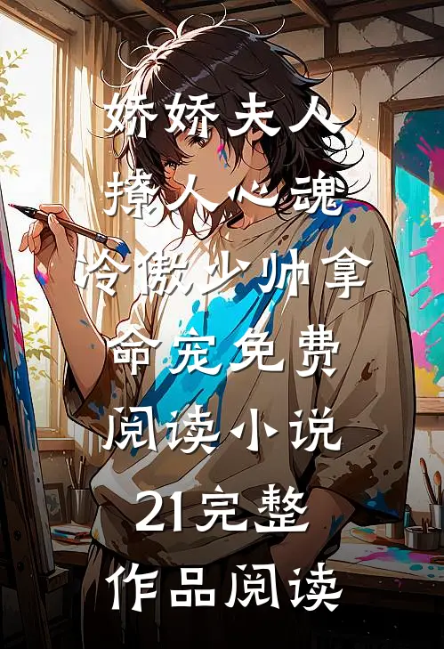 娇娇夫人撩人心魂,冷傲少帅拿命宠免费阅读小说 21完整作品阅读