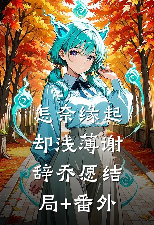 怎奈缘起却浅薄谢辞乔愿结局+番外