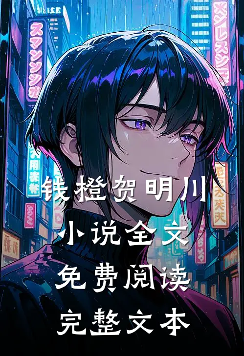 钱橙贺明川小说全文免费阅读完整文本