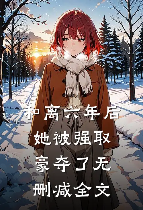 和离六年后，她被强取豪夺了无删减全文