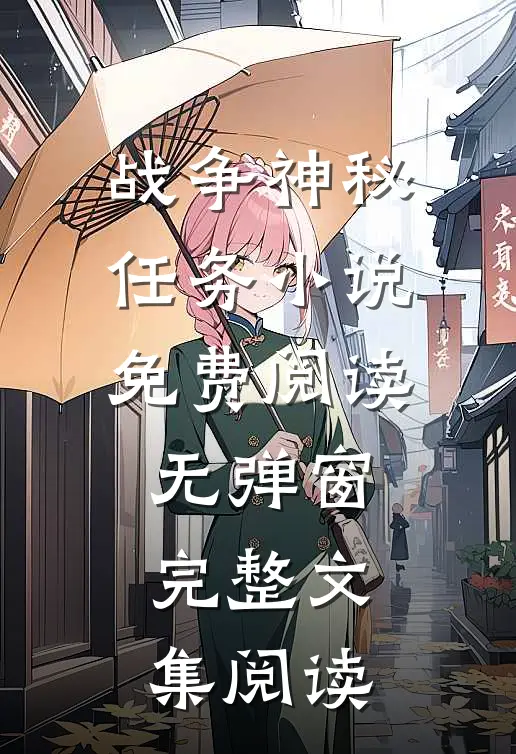 战争神秘任务小说免费阅读无弹窗完整文集阅读