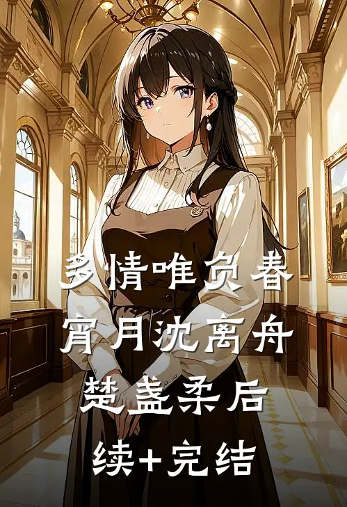 多情唯负春宵月沈离舟楚盏柔后续+完结