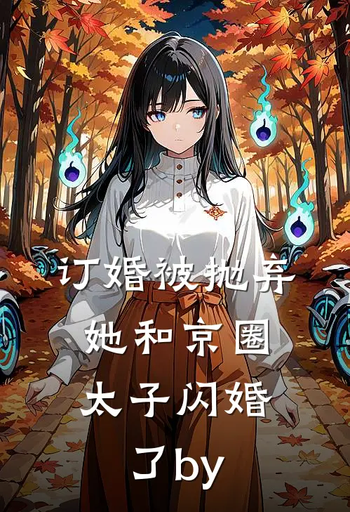 订婚被抛弃，她和京圈太子闪婚了by