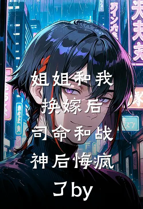 姐姐和我换嫁后，司命和战神后悔疯了by