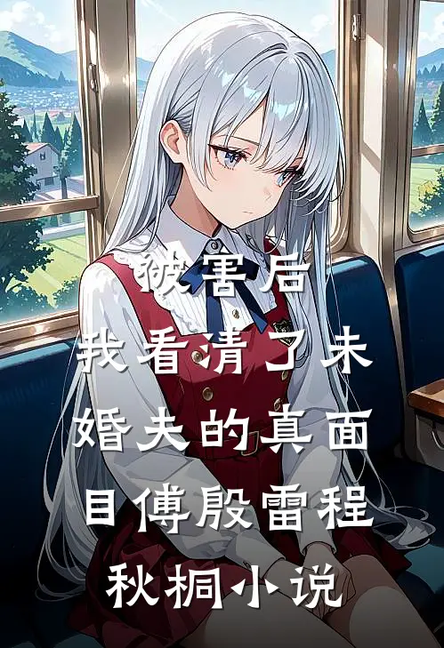被害后，我看清了未婚夫的真面目傅殷雷程秋桐小说