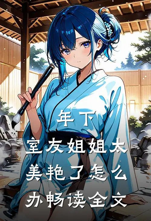 年下：室友姐姐太美艳了怎么办畅读全文