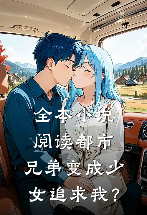 全本小说阅读都市：兄弟变成少女追求我？