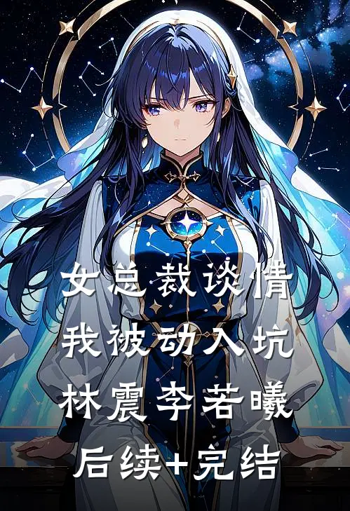 女总裁谈情，我被动入坑林震李若曦后续+完结