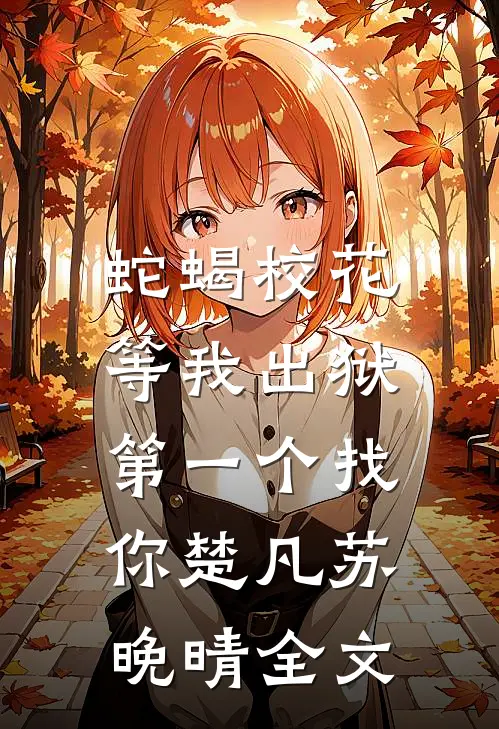 蛇蝎校花，等我出狱第一个找你楚凡苏晚晴全文
