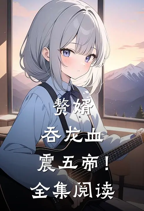 赘婿：吞龙血，震五帝！全集阅读