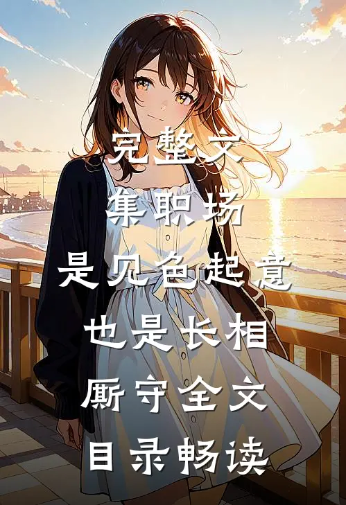 完整文集职场：是见色起意也是长相厮守全文目录畅读