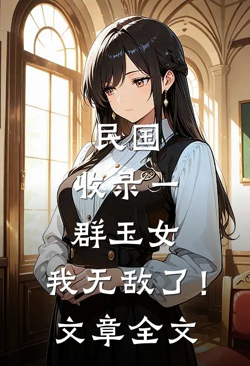 民国：收录一群玉女，我无敌了！文章全文