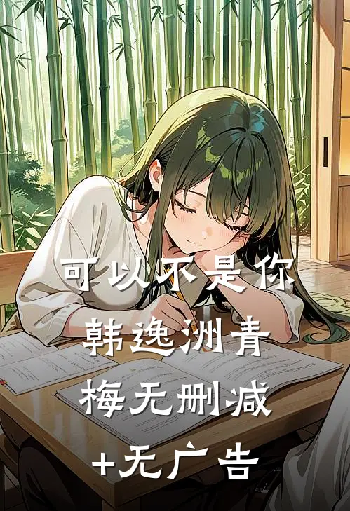 可以不是你韩逸洲青梅无删减+无广告