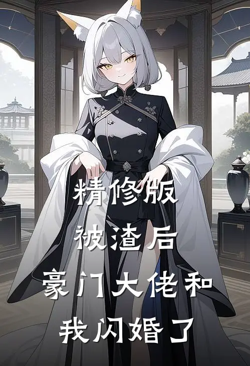 精修版被渣后，豪门大佬和我闪婚了