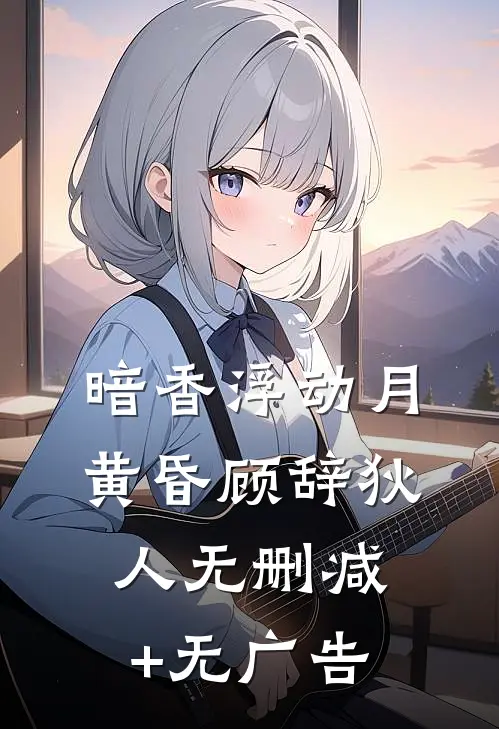 暗香浮动月黄昏顾辞狄人无删减+无广告