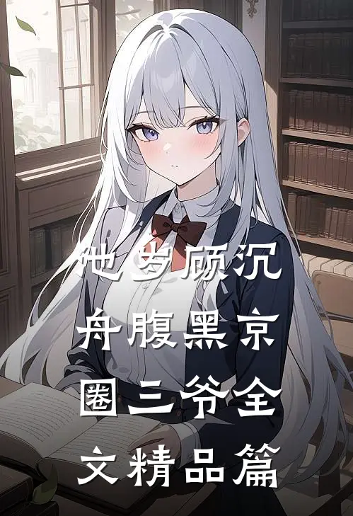 池岁顾沉舟腹黑京圈三爷全文精品篇