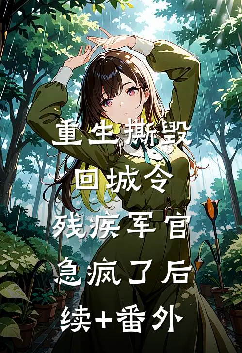 重生撕毁回城令，残疾军官急疯了后续+番外