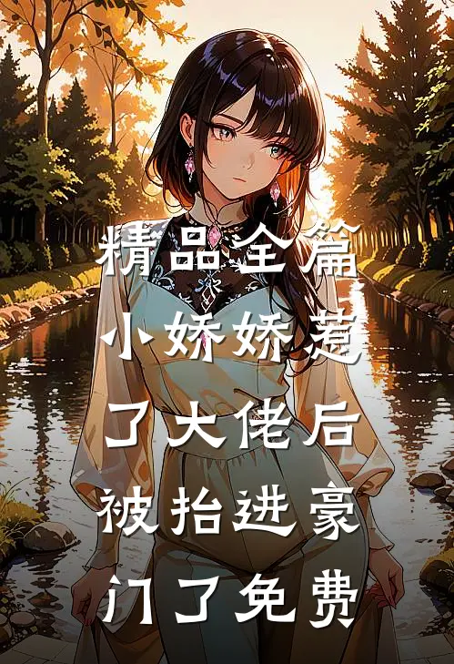精品全篇小娇娇惹了大佬后,被抬进豪门了免费