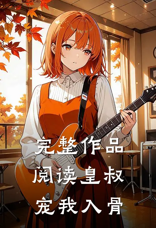 完整作品阅读皇叔宠我入骨