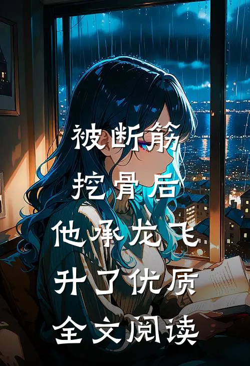 被断筋挖骨后，他承龙飞升了优质全文阅读