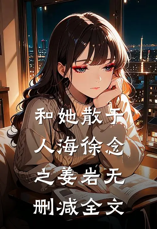 和她散于人海徐念之姜岩无删减全文