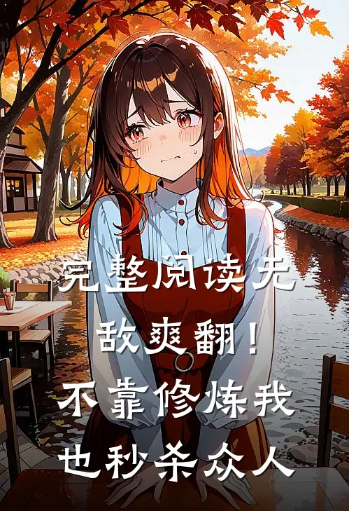 完整阅读无敌爽翻！不靠修炼我也秒杀众人