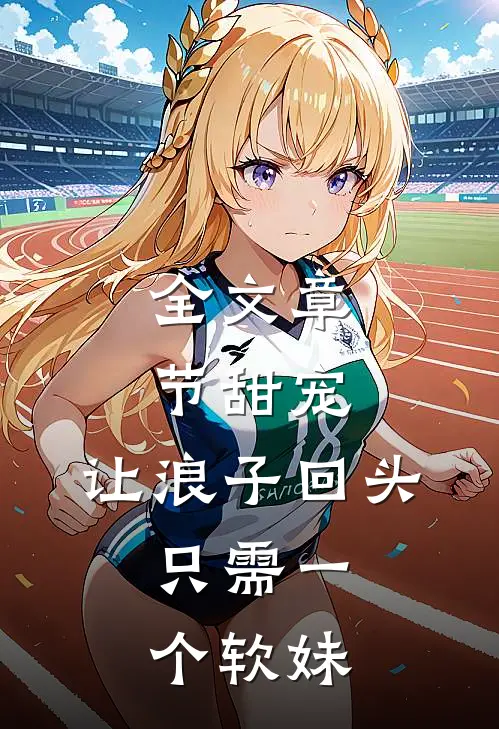 全文章节甜宠：让浪子回头，只需一个软妹