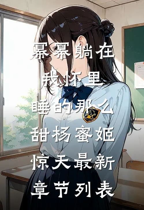 幂幂躺在我怀里，睡的那么甜杨蜜姬惊天最新章节列表