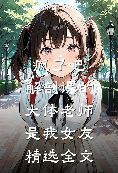 疯了吧，解剖课的大体老师是我女友精选全文