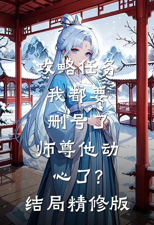 攻略任务:我都要删号了,师尊他动心了?结局精修版