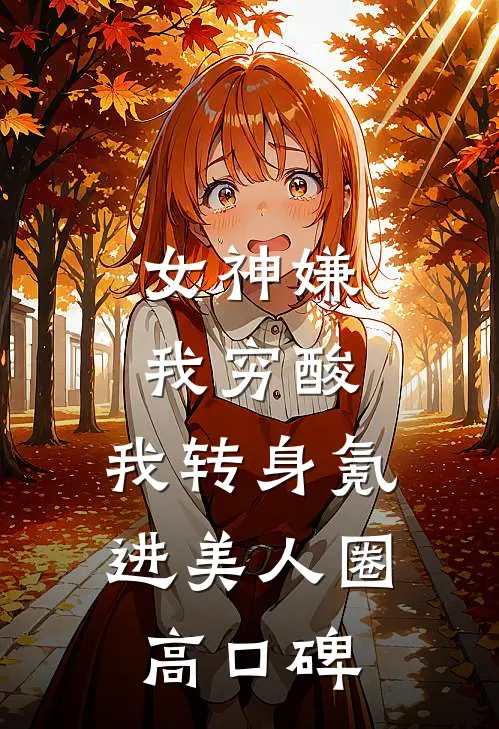 女神嫌我穷酸，我转身氪进美人圈高口碑