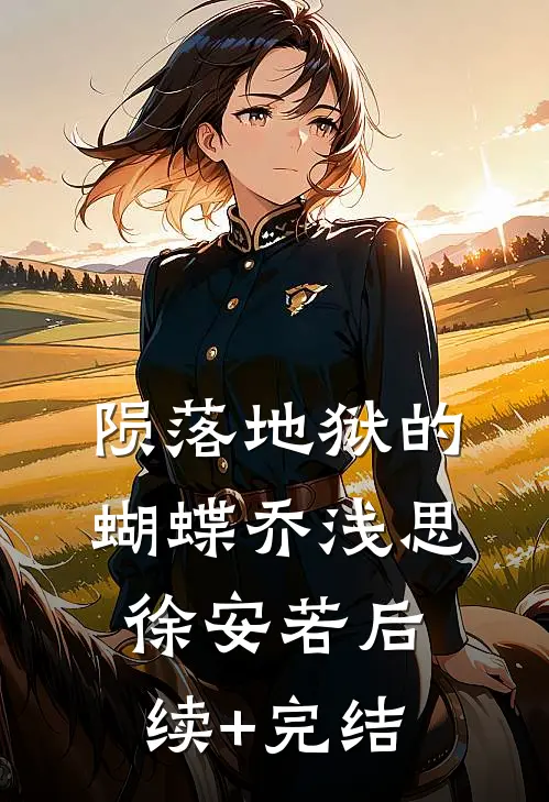 陨落地狱的蝴蝶乔浅思徐安若后续+完结