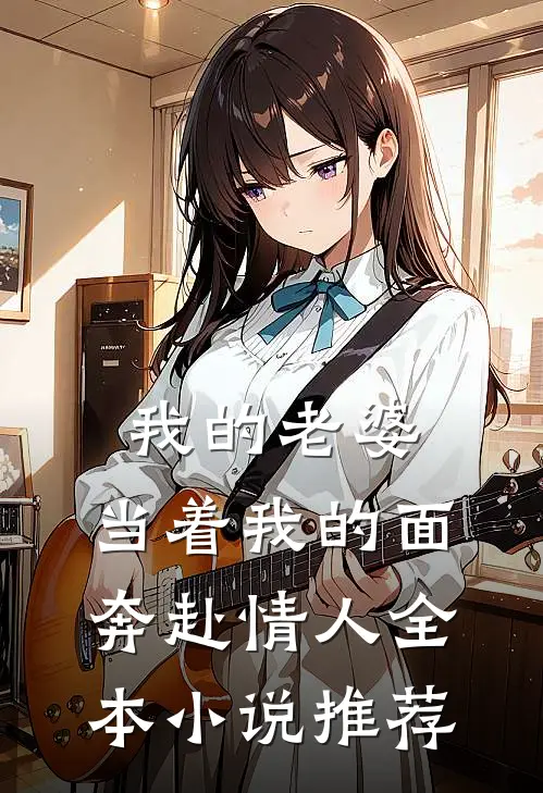 我的老婆,当着我的面奔赴情人全本小说推荐
