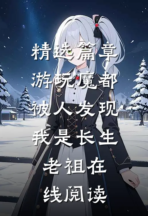 精选篇章游玩魔都:被人发现我是长生老祖在线阅读