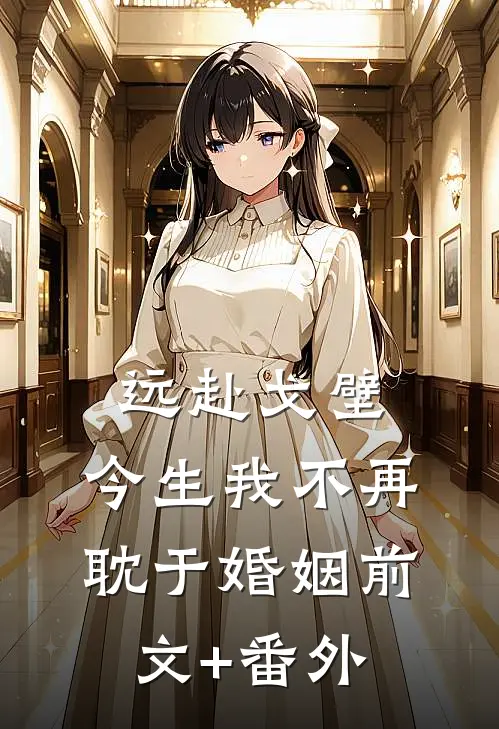 远赴戈壁，今生我不再耽于婚姻前文+番外