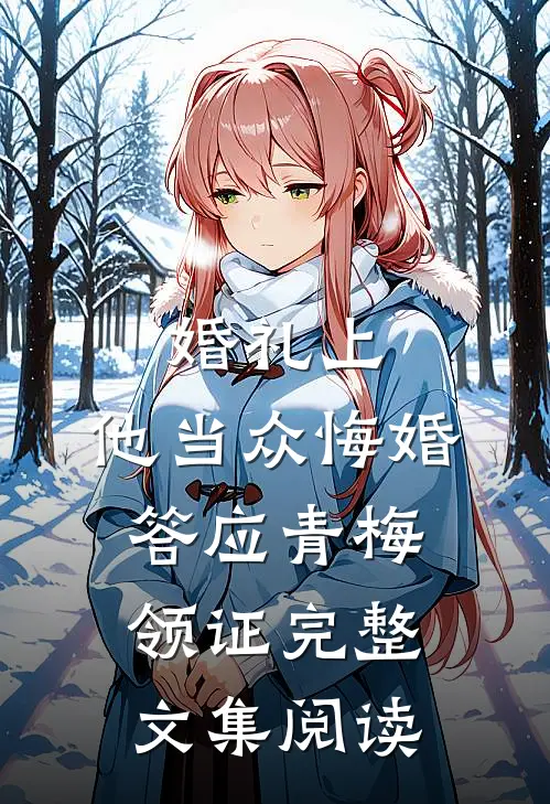 婚礼上，他当众悔婚答应青梅领证完整文集阅读